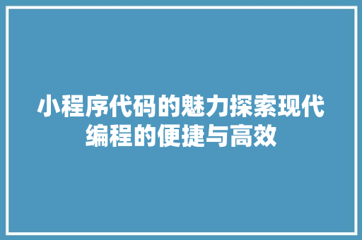 小程序代码的魅力探索现代编程的便捷与高效