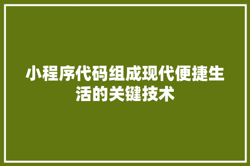 小程序代码组成现代便捷生活的关键技术