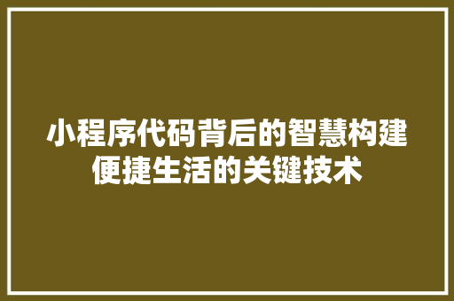 小程序代码背后的智慧构建便捷生活的关键技术