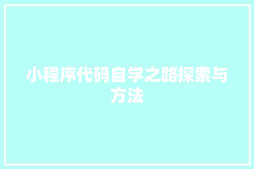 小程序代码自学之路探索与方法