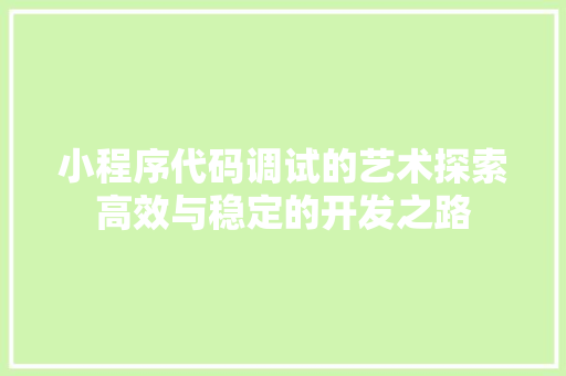 小程序代码调试的艺术探索高效与稳定的开发之路