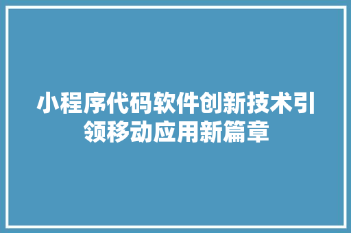 小程序代码软件创新技术引领移动应用新篇章