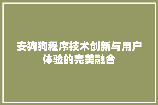 安狗狗程序技术创新与用户体验的完美融合