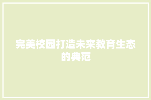 完美校园打造未来教育生态的典范
