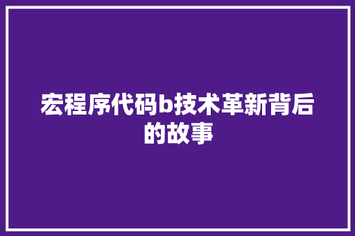宏程序代码b技术革新背后的故事