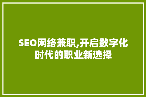 SEO网络兼职,开启数字化时代的职业新选择