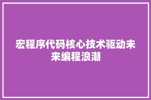 宏程序代码核心技术驱动未来编程浪潮