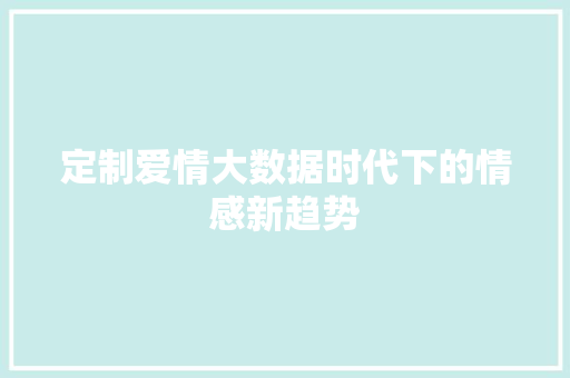 定制爱情大数据时代下的情感新趋势