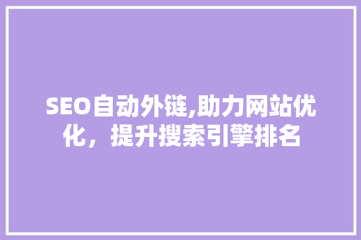 SEO自动外链,助力网站优化，提升搜索引擎排名