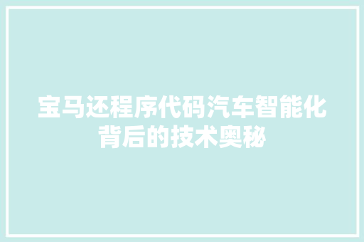 宝马还程序代码汽车智能化背后的技术奥秘