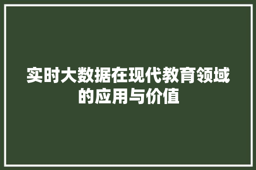 实时大数据在现代教育领域的应用与价值