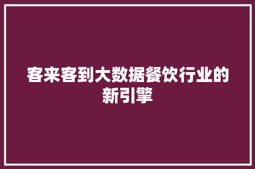 客来客到大数据餐饮行业的新引擎
