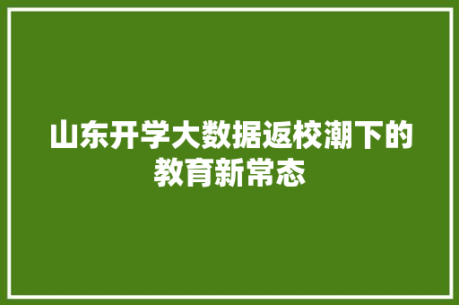 山东开学大数据返校潮下的教育新常态