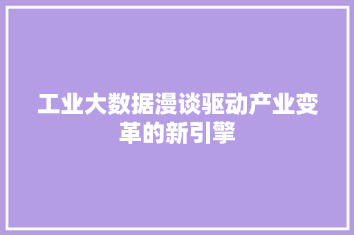 工业大数据漫谈驱动产业变革的新引擎