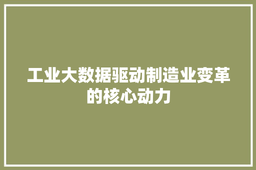 工业大数据驱动制造业变革的核心动力