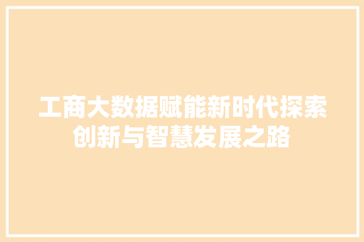 工商大数据赋能新时代探索创新与智慧发展之路