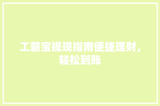 工薪宝提现指南便捷理财，轻松到账