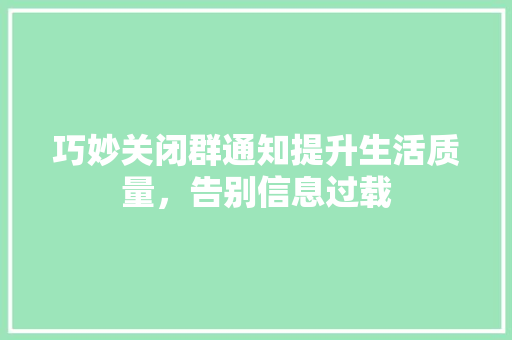 巧妙关闭群通知提升生活质量，告别信息过载