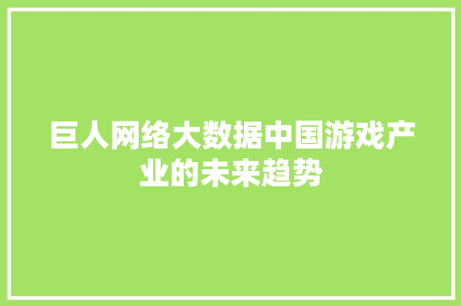巨人网络大数据中国游戏产业的未来趋势
