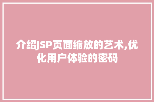介绍JSP页面缩放的艺术,优化用户体验的密码