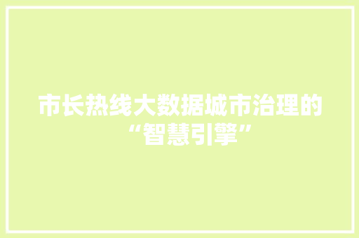 市长热线大数据城市治理的“智慧引擎”