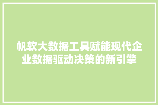 帆软大数据工具赋能现代企业数据驱动决策的新引擎