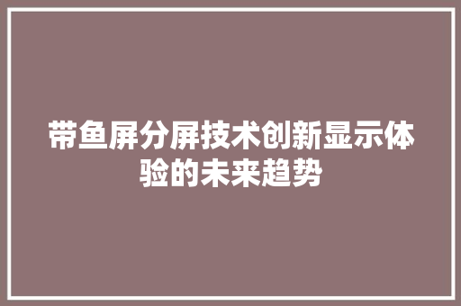 带鱼屏分屏技术创新显示体验的未来趋势