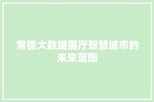 常德大数据展厅智慧城市的未来蓝图