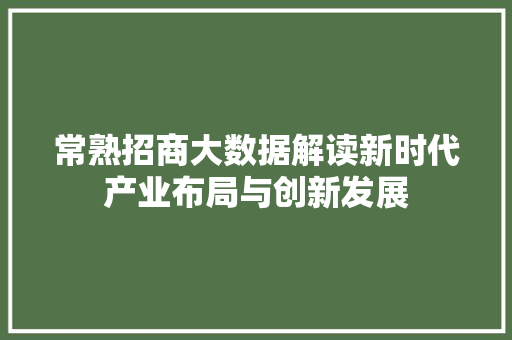 常熟招商大数据解读新时代产业布局与创新发展