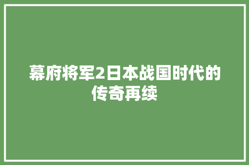 幕府将军2日本战国时代的传奇再续