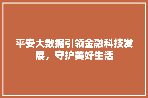平安大数据引领金融科技发展，守护美好生活