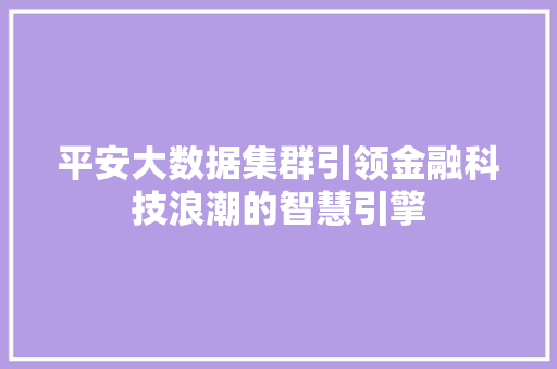 平安大数据集群引领金融科技浪潮的智慧引擎