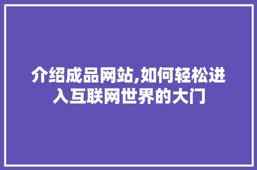 介绍成品网站,如何轻松进入互联网世界的大门