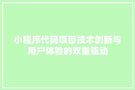 小程序代码项目技术创新与用户体验的双重驱动