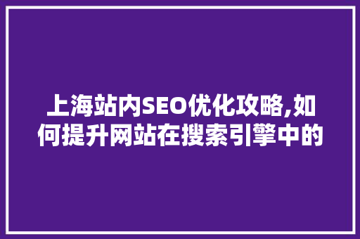 上海站内SEO优化攻略,如何提升网站在搜索引擎中的排名 网站建设