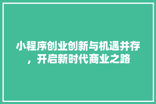 小程序创业创新与机遇并存，开启新时代商业之路