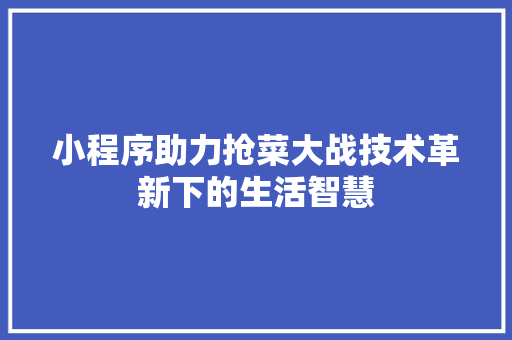 小程序助力抢菜大战技术革新下的生活智慧