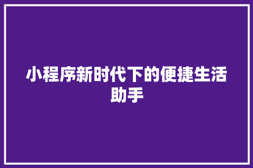 小程序新时代下的便捷生活助手