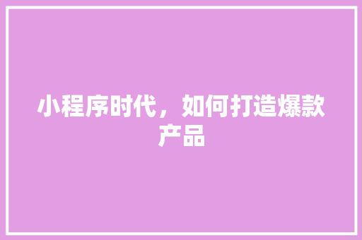 小程序时代，如何打造爆款产品