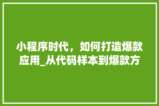 小程序时代，如何打造爆款应用_从代码样本到爆款方法