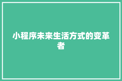 小程序未来生活方式的变革者