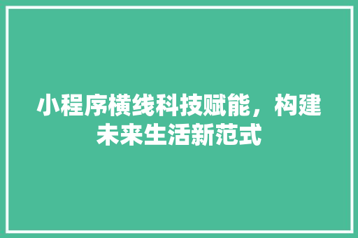 小程序横线科技赋能，构建未来生活新范式