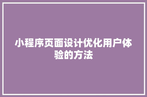 小程序页面设计优化用户体验的方法