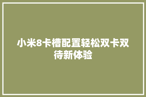 小米8卡槽配置轻松双卡双待新体验