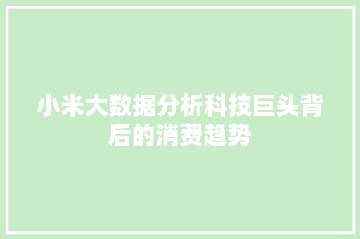 小米大数据分析科技巨头背后的消费趋势