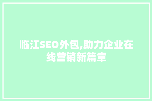 临江SEO外包,助力企业在线营销新篇章