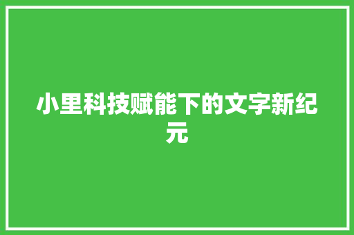 小里科技赋能下的文字新纪元