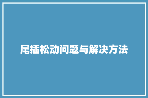 尾插松动问题与解决方法