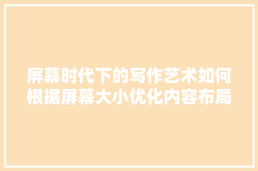 屏幕时代下的写作艺术如何根据屏幕大小优化内容布局