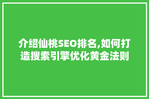 介绍仙桃SEO排名,如何打造搜索引擎优化黄金法则